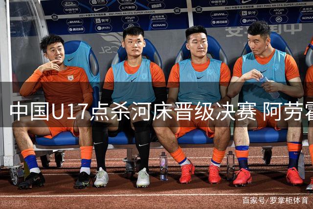 中国U17点杀河床晋级决赛 阿劳霍压哨驰援利物浦引爆夏窗