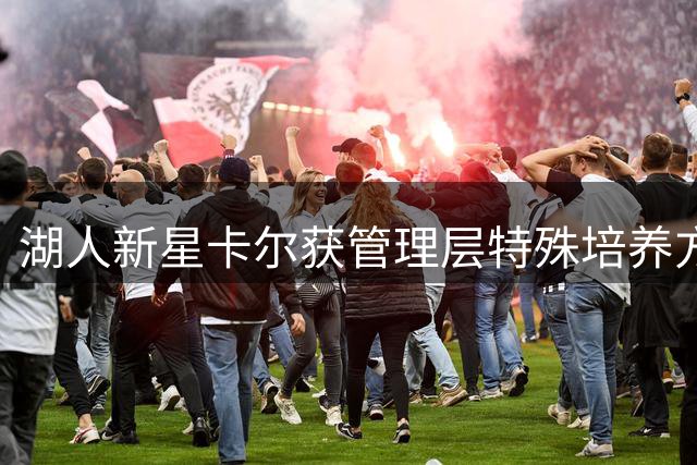湖人新星卡尔获管理层特殊培养方案 防守天赋获教练组青睐