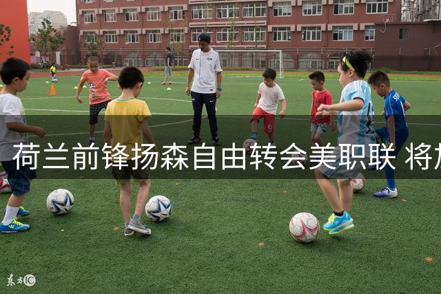 荷兰前锋扬森自由转会美职联 将加盟波特兰伐木者开启新征程